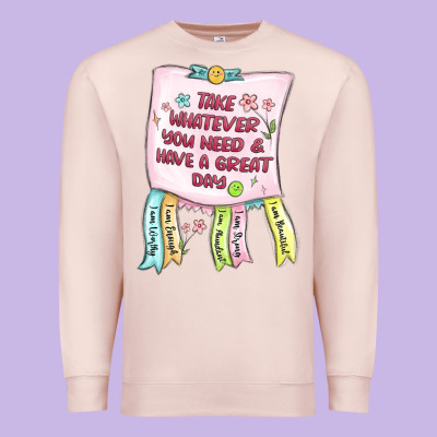 Premium Sweatshirt take whatever you need  have a great day