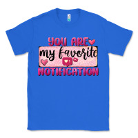 True Royal You Are My Favorite Notification Classic Tee - FaDigitalArtStudio