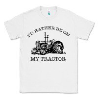 White I D Rather Be On My Tractor Classic Tee - Bettercallsaul