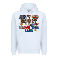 White Ain't no doubt i love this land 4th of july Premium Hoodie - CowGirlArtShop