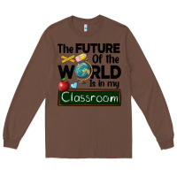 Chestnut the future of the world is in my classroom Long Sleeve Tee - BarkalooDesign
