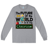 Heather Grey the future of the world is in my classroom Long Sleeve Tee - BarkalooDesign