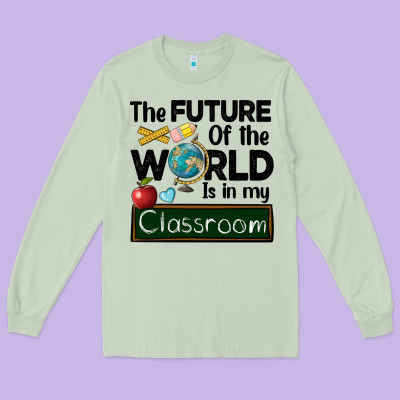 The Future Of The World Is In My Classroom Long Sleeve Tee Designed By Barkaloodesign