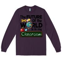 Plum the future of the world is in my classroom Long Sleeve Tee - BarkalooDesign