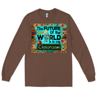 Chestnut the future of the world is in my classroom mousepad Long Sleeve Tee - BarkalooDesign