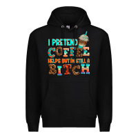 Black ı pretend coffee helps but ı am still a bitch Premium Hoodie - AdoDesignShop