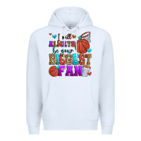 White i will always be your biggest fan basketball Premium Hoodie - Zillion Design Studio