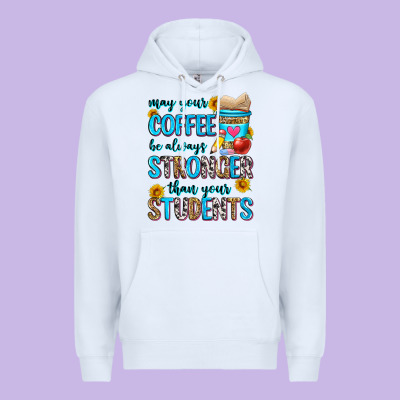 May Your Coffee Be Always Stronger Than Your Stude Premium Hoodie Designed By Zillion Design Studio
