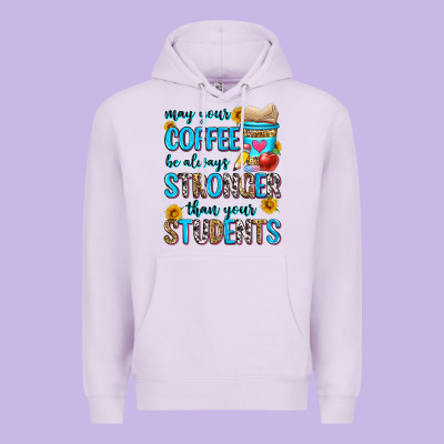 May Your Coffee Be Always Stronger Than Your Stude Premium Hoodie Designed By Zillion Design Studio