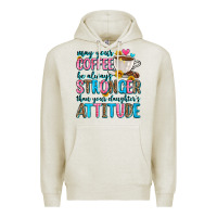 Oatmeal Heather may your coffee be always stronger than your daugh Premium Hoodie - Zillion Design Studio
