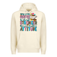May Your Coffee Be Always Stronger Than Your Daugh Premium Hoodie | Teevron