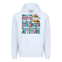 White may your coffee be always stronger than your daugh Premium Hoodie - Zillion Design Studio