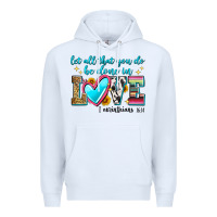 White let all that you do be done in love Premium Hoodie - Zillion Design Studio