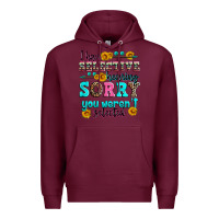 Burgundy i have selective hearing sorry you weren't selecte Premium Hoodie - Zillion Design Studio