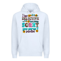White i have selective hearing sorry you weren't selecte Premium Hoodie - Zillion Design Studio