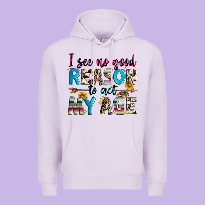 I See No Good Reason To Act My Age Premium Hoodie Designed By Zillion Design Studio
