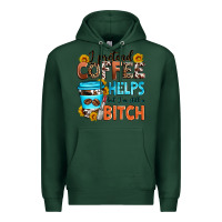 Sports Green i pretend coffee helps but i'm still a bitch Premium Hoodie - Zillion Design Studio