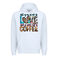 White all you need is love and a good cup of coffee Premium Hoodie - Zillion Design Studio