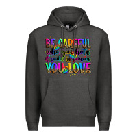 Charcoal Heather be careful who you hate it could be someone you lo Premium Hoodie - Zillion Design Studio