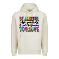 Oatmeal Heather be careful who you hate it could be someone you lo Premium Hoodie - Zillion Design Studio