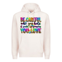 Pale Pink be careful who you hate it could be someone you lo Premium Hoodie - Zillion Design Studio