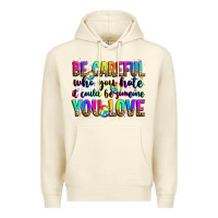 Sandshell be careful who you hate it could be someone you lo Premium Hoodie - Zillion Design Studio
