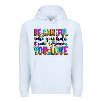 White be careful who you hate it could be someone you lo Premium Hoodie - Zillion Design Studio