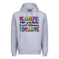 Heather Grey be careful who you hate it could be someone you lo Premium Hoodie - Zillion Design Studio