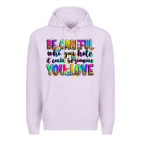 Lilac be careful who you hate it could be someone you lo Premium Hoodie - Zillion Design Studio