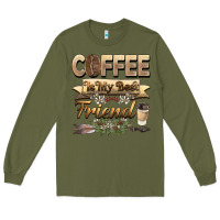 Army Green coffee is my best friend Long Sleeve Tee - BarkalooDesign
