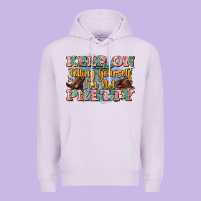 Keep On Telling Yourself I'm Not Pretty Premium Hoodie Designed By Zillion Design Studio