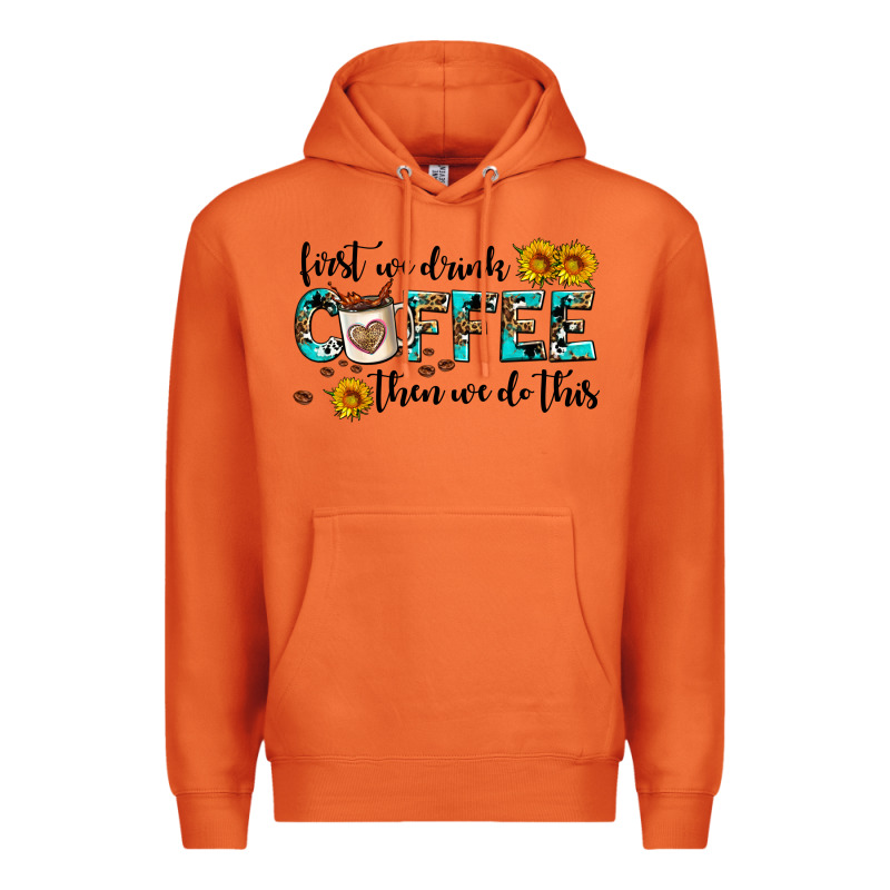 First We Drink Coffee Then We Do This Premium Hoodie by AdoDesignShop | Teevron