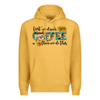 Mustard first we drink coffee then we do this Premium Hoodie - AdoDesignShop