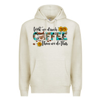 Oatmeal Heather first we drink coffee then we do this Premium Hoodie - AdoDesignShop