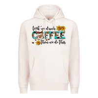 Pale Pink first we drink coffee then we do this Premium Hoodie - AdoDesignShop
