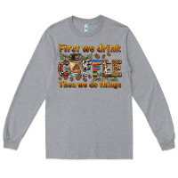 Heather Grey first we drink then we do things Long Sleeve Tee - BarkalooDesign