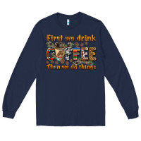 Navy first we drink then we do things Long Sleeve Tee - BarkalooDesign