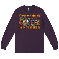 Plum first we drink then we do things Long Sleeve Tee - BarkalooDesign