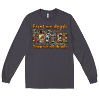 Smoke first we drink then we do things Long Sleeve Tee - BarkalooDesign