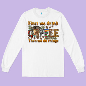 First We Drink Then We Do Things Long Sleeve Tee Designed By Barkaloodesign