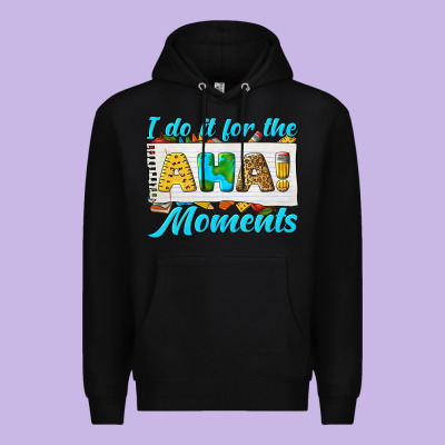 I Do It For The Aha Moments Premium Hoodie Designed By Texasbilliewilder