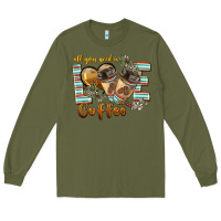 Army Green all you need is love coffee Long Sleeve Tee - BarkalooDesign