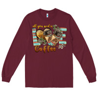 Burgundy all you need is love coffee Long Sleeve Tee - BarkalooDesign