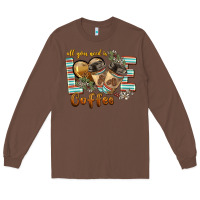 Chestnut all you need is love coffee Long Sleeve Tee - BarkalooDesign