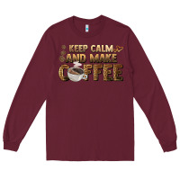 Burgundy keep calm and make coffee Long Sleeve Tee - BarkalooDesign