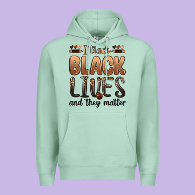 I Teach Black Lives And They Matter Premium Hoodie Designed By Zillion Design Studio
