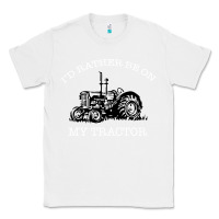 White I'D Rather Be On My Tractor Classic Tee - Bettercallsaul