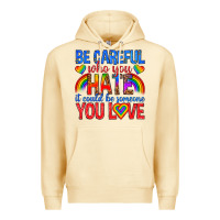 Be Careful Who You Hate It Could  Be Someone You L Premium Hoodie | Teevron