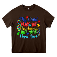 Chocolate Brown my child may be non verbal but this papa ain't Heavy Core Tee - LillyAllenDesigns