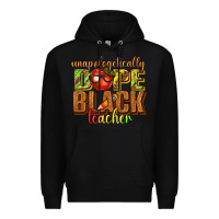 Black unapologetically dope black teacher juneteenth Premium Hoodie - texasbilliewilder